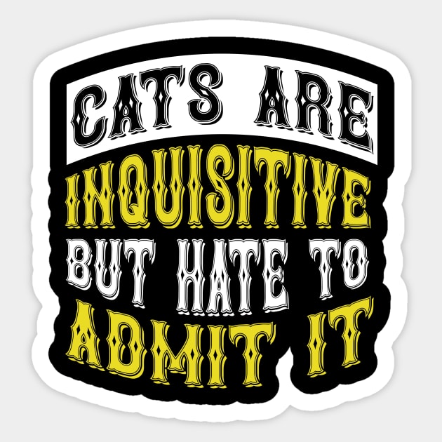 Cats Are Inquisitive But Hate To Admit It T Shirt For Women Men Sticker by Xamgi